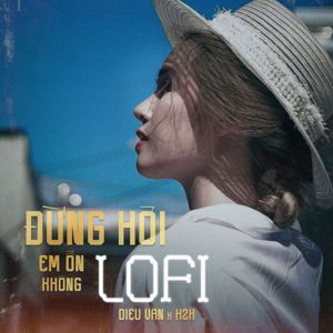 Diệu Vân: Đừng Hỏi Em Ổn Không (feat. H2K) [Lofi]