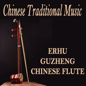 Various Artists: Chinese Traditional Music (Beautiful & Peaceful Erhu, Guzheng and Chinese Flute)