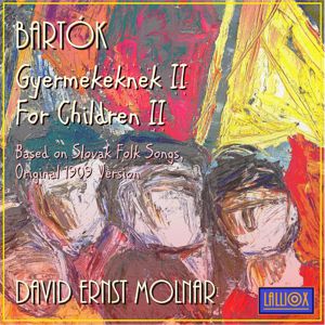David Ernst Molnar: Bartók: "Gyermekeknek II" / "For Children II", Based on Slovak Folk Songs, Original 1909 Version