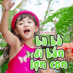 Bé Anh Thư: Ba Bà Đi Bán Lợn Con