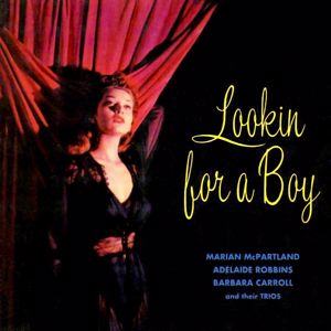 Marian McPartland's Hickory House Trio, The Adelaide Robbins Trio, The Barbara Carroll Trio: Lookin For A Boy