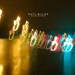 Matt Wilier: As Close as Sound