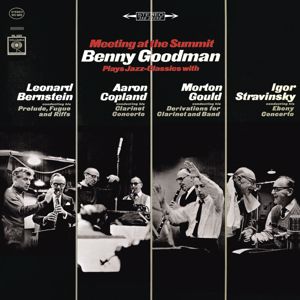 Benny Goodman: Meeting at the Summit: Benny Goodman Plays Jazz-Classics with Leonard Bernstein, Aaron Copland, Morton Gould & Igor Stravinsky