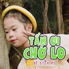 Bé Diễm My: Tấm Ơi Chớ Lo