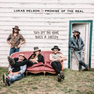 Lukas Nelson & Promise of the Real: Turn Off The News (Build A Garden)