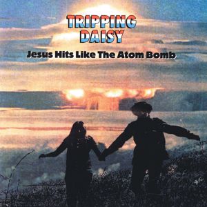 Tripping Daisy: Jesus Hits Like The Atom Bomb