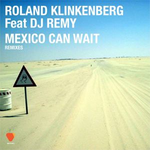 Roland Klinkenberg: Mexico Can Wait  (feat. DJ Remy) (Remixes)