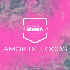 Pasandola Bomba: Amor De Locos
