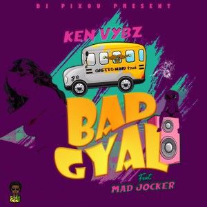DJ Pixou Presents Ken Vybz feat. Mad Jocker: Bad Gyal