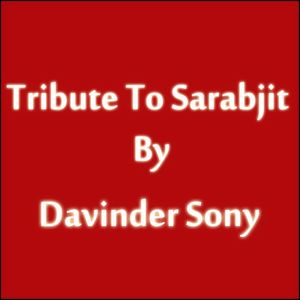 Davinder Sony: Tribute to Sarabjit