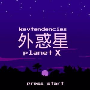 Kevtendencies: Planet X