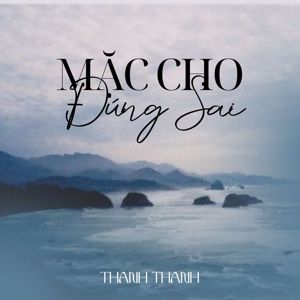 Thanh Thanh: Mặc Cho đúng Sai