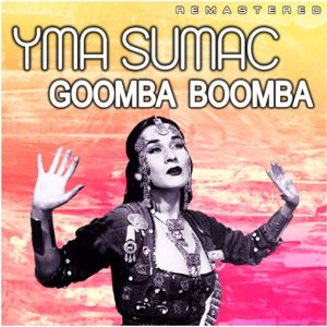 Yma Sumac: Goomba Boomba (Remastered)
