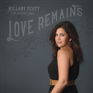 Hillary Scott & The Scott Family: Love Remains