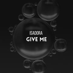 Isadora: Give Me