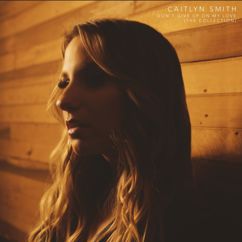Caitlyn Smith: Don't Give Up On My Love (The Collection)