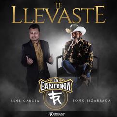 Rene Garcia, La Bandona FR, Toño Lizarraga: Te Llevaste