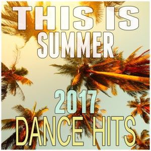 Various Artists: This Is Summer: 2017 Dance Hits
