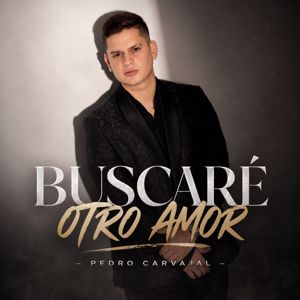 Pedro Carvajal: Buscaré Otro Amor