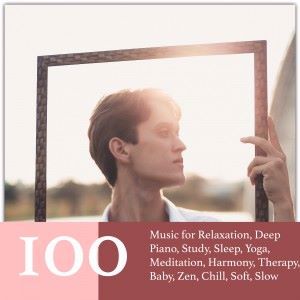 Various Artists: 100 Music for Relaxation, Deep Piano, Study, Sleep, Yoga, Meditation, Harmony, Therapy, Baby, Zen, Chill, Soft, Slow