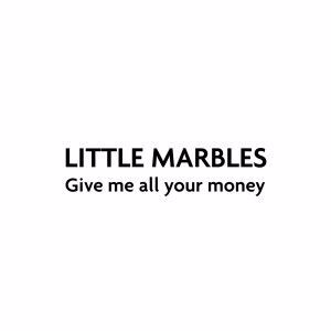 Little Marbles: Give Me All Your Money