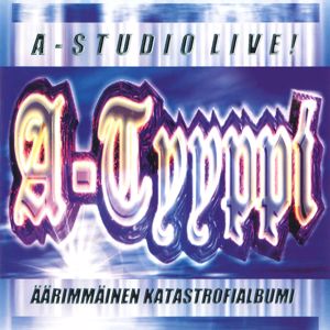 A-Tyyppi: A-Studio Live! - Äärimmäinen katastrofialbumi