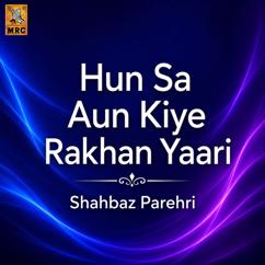 Shahbaz Parehri: Hun Sa Aun Kiye Rakhan Yaari