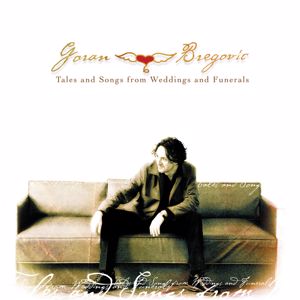 Goran Bregović: Tales And Songs From Weddings And Funerals