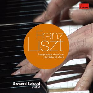 Giovanni Bellucci: Liszt : Operatic Paraphrases & Transcriptions