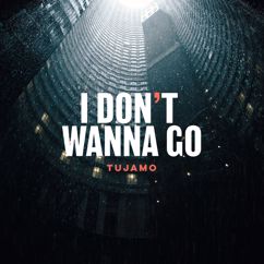 Tujamo: I Don't Wanna Go
