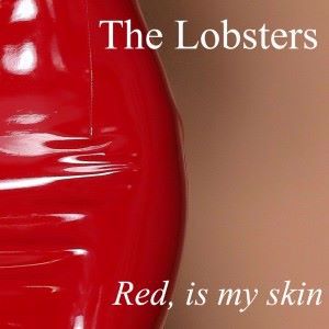 The Lobsters: Red, Is My Skin