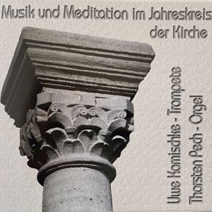 Uwe Komischke & Thorsten Pech: Musik und Meditation im Jahreskreis der Kirche