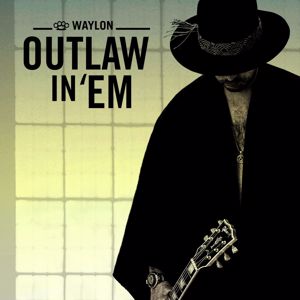 Waylon: Outlaw In 'Em