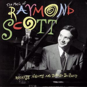 Raymond Scott: The Music Of Raymond Scott  Reckless    Nights And Turkish Twilights