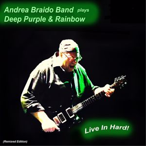 Andrea Braido: Plays Deep Purple & Rainbow (Live in Hard! Remixed Edition)