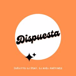 Surditto Dj, Dj Axel Martinez: Dispuesta (feat. Dj Axel Martinez)
