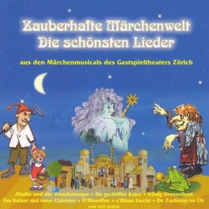Gastspieltheater Zürich: Zauberhafte Märchenwelt (Die schönsten Lieder aus den Märchenmusicals des Gastspieltheaters Zürich)