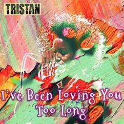Tristan: I've Been Loving You Too Long