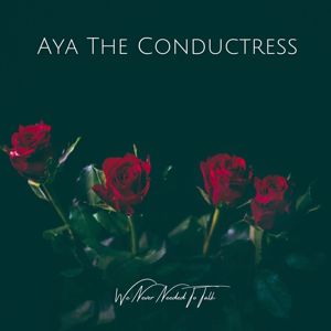 Aya The Conductress: We Never Needed to Talk