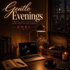 UNRJ: Gentle Evenings - Romantic Jazz Stories for Quiet Hearts & Cozy Moments