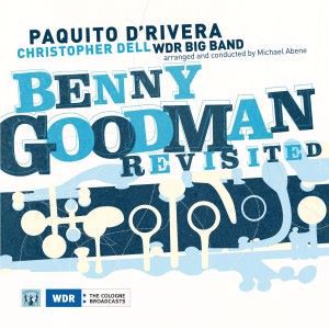 Paquito D Rivera, WDR Big Band & Christopher Dell: Benny Goodman Revisited