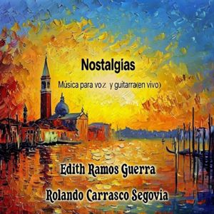 Edith Ramos Guerra & Rolando Carrasco Segovia: Nostalgias. Música para Voz y Guitarra (En Vivo)
