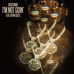 Gucci Mane: I'm Not Goin' (feat. Kevin Gates)