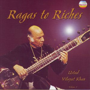 Ustad Vilayat Khan: Ragas To Riches, Vol. 2 (Live at the Royal Festival Hall London, 5th November, 2000)