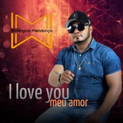 Wellington Mendonça: I Love You Meu Amor