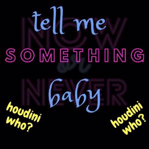 Houdini Who: Tell Me Somethin' Baby
