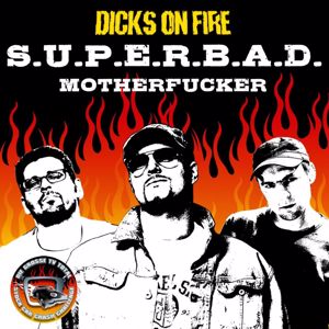 Dicks on Fire: S.U.P.E.R.B.A.D. Motherfucker