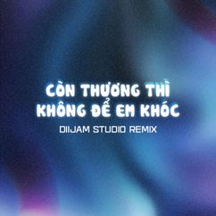 Diijam Studio: Còn Thương Thì Không Để Em Khóc (Diijam Studio Remix)