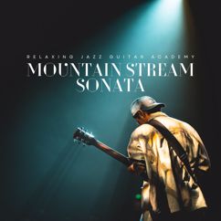 Relaxing Jazz Guitar Academy: Mountain Stream Sonata: Calm Acoustic Guitar