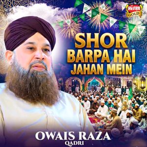 Owais Raza Qadri: Shor Barpa Hai Jahan Mein